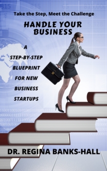 Handle Your Business : A Step-by-Step Blueprint for New Business Startups