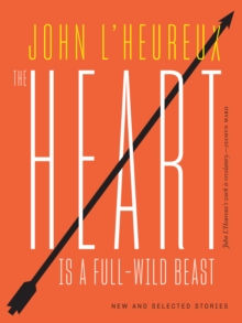 The Heart Is a Full-Wild Beast : New and Selected Stories