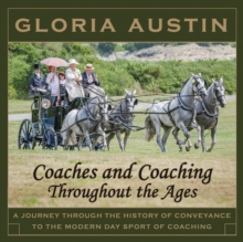 Coaches and Coaching Throughout the Ages : A journey through the history of conveyance to the modern day sport of coaching.