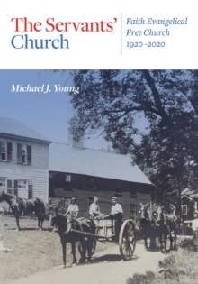 The Servants' Church : Faith Evangelical Free Church, 1920-2020