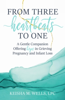 From Three Heartbeats to One : A Gentle Companion Offering Hope in Grieving Pregnancy and Infant Loss