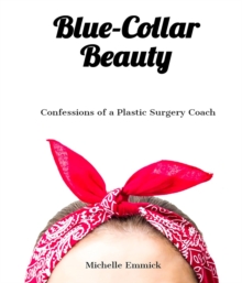 Blue-Collar Beauty : Confessions of a Plastic Surgery Coach