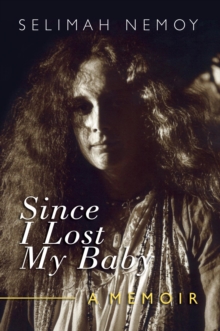 Since I Lost My Baby : A Memoir of Temptations, Trouble & Truth