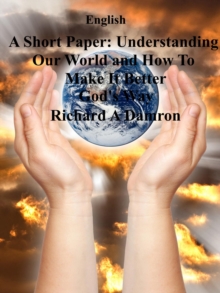 Short Paper: Understanding Our World And How To Make It Better God's Way : Short Papers, #1