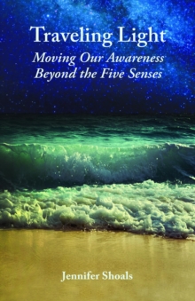 Traveling Light : Moving Our Awareness Beyond the Five Senses