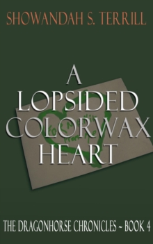 A Lopsided Colorwax Heart : The Dragonhorse Chronicles ~ Book 4