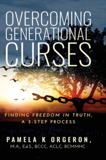 Overcoming Generational Curses : Finding "Freedom in Truth", a 3-Step Process