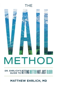 The Vail Method : Dr. Ehrlich's Guide To Getting Better Not Just Older