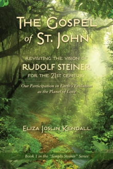 THE GOSPEL OF ST. JOHN - Revisiting the Vision of Rudolf Steiner for the 21st Century : Our Participation in Earth's Evolution as the Planet of Love