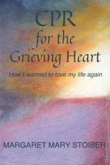 CPR for the Grieving Heart : How I learned to love my life again