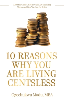 10 Reasons Why You Are Living Centsless : A 10 Step Guide On Where You Are Spending Money And How You Can Do Better