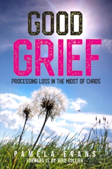 Good Grief : Processing Loss in the Midst of Chaos