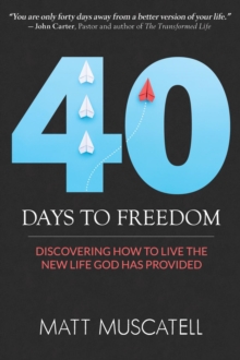 40 Days To Freedom : Discovering How to Live the New Life God Has Provided