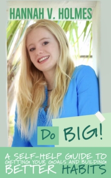 Do BIG: A Self-Help Guide To Getting Your Goals And Building Better Habits