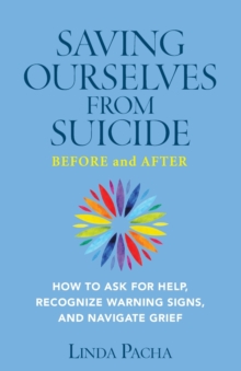 Saving Ourselves From Suicide - Before and After : How to Ask for Help, Recognize Warning Signs, and Navigate Grief