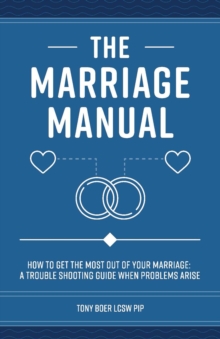 The Marriage Manual : How to Get the Most Out of Your Marriage and Troubleshooting Guide When Problems Arise