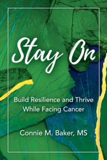 Stay On : Build Resilience and Thrive While Facing Cancer