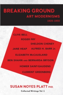 Breaking Ground : Art Modernisms 1920-1950, Collected Writings Vol. 1