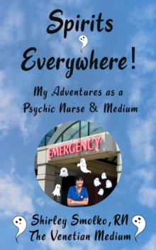 My Adventures as a Psychic Nurse & Medium : Spirits Everywhere!