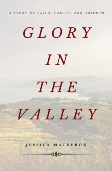 Glory In The Valley : A Story of Faith, Family, and Triumph