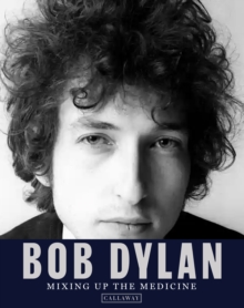 Bob Dylan: Mixing Up The Medicine