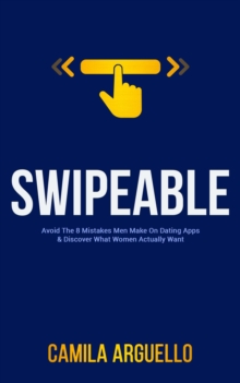 Swipeable : Avoid The 8 Mistakes Men Make On Dating Apps & Discover What Women Actually Want