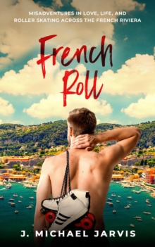 French Roll : Misadventures in Love, Life, and Roller Skating Across the French Riviera