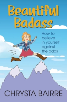 Beautiful Badass : How To Believe In Yourself Against The Odds