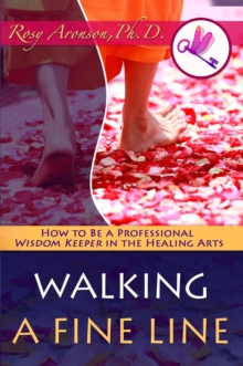 Walking A Fine Line: How To Be A Professional Wisdom Keeper In The Healing Arts