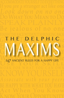 The Delphic Maxims : 147 Ancient Rules for a Happy Life