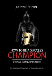 How To Be A Success Champion : Business Strategy for Badasses