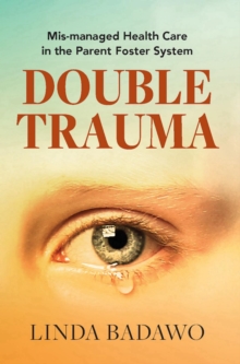 Double Trauma : Mismanaged Health Care in the Parent Foster System