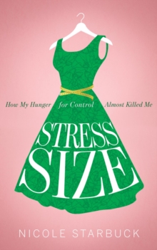 Stress Size : How My Hunger for Control Almost Killed Me