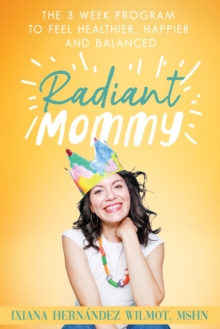 Radiant Mommy : The 3 week program to feel healthier, happier and balanced