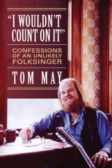 I Wouldn't Count On It : Confessions of an Unlikely Folksinger