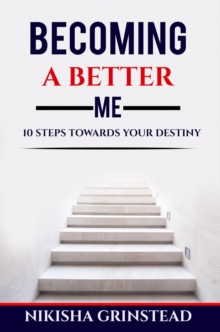 Becoming A Better Me 10 Steps Towards Your Destiny