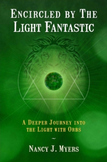 Encircled By The Light Fantastic - A Deeper Journey Into The Light With Orbs