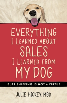 Everything I Learned About Sales I Learned From My Dog : Butt Sniffing Is Not a Virtue