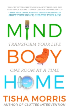 Mind Body Home : Transform Your Life One Room at a Tiime