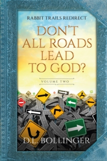 Rabbit Trails Redirect (Volume Two) : Don't All Roads Lead to God?