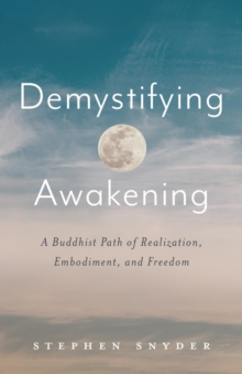 Demystifying Awakening: A Buddhist Path of Realization, Embodiment, and Freedom