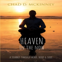 Heaven in the Now : A Journey Through Mind, Body & Soul