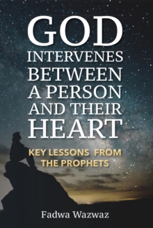 GOD INTERVENES BETWEEN A PERSON AND THEIR HEART : KEY LESSONS FROM THE PROPHETS