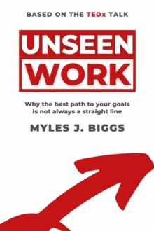 Unseen Work : Why the best path to your goals is not always a straight line