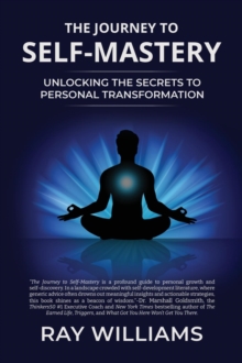 The Journey to Self-Mastery : Unlocking the Secrets to Personal Transformation