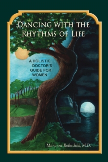 Dancing with the Rhythms of Life : A Holistic Doctor's Guide for Women