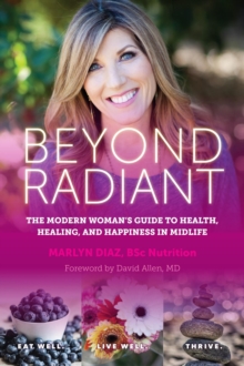 Beyond Radiant : The Modern Woman's Guide to Health, Healing, and Happiness in Midlife