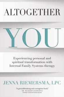 Altogether You : Experiencing personal and spiritual transformation with Internal Family Systems therapy