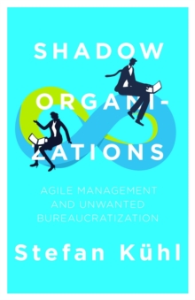 Shadow Organizations : Agile Management and Unwanted Bureaucratization