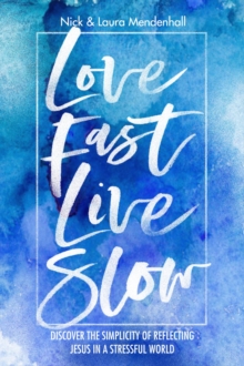 Love Fast Live Slow : Discover the Simplicity of Reflecting Jesus in a Stressful World